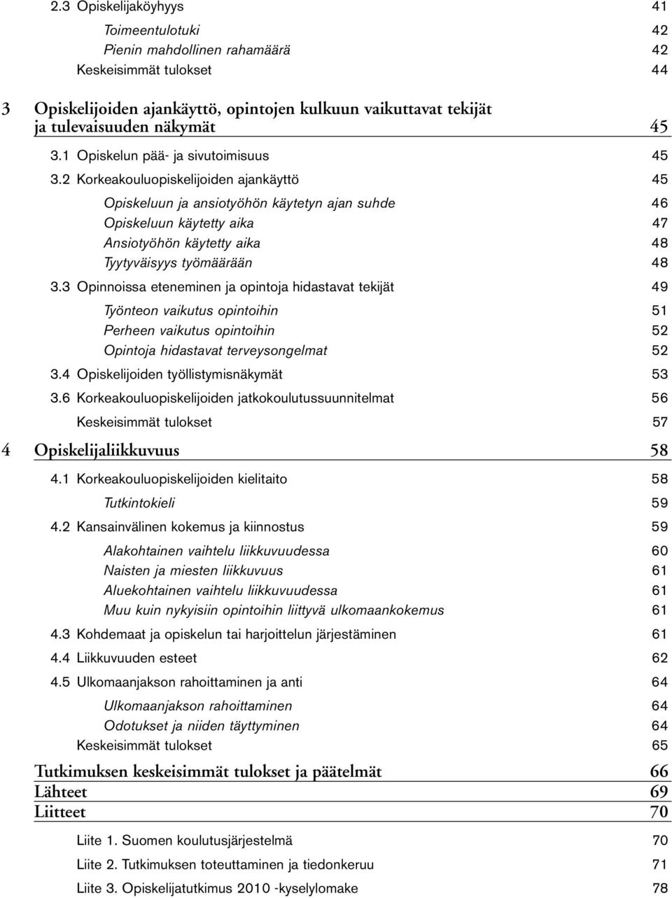 2 Korkeakouluopiskelijoiden ajankäyttö 45 Opiskeluun ja ansiotyöhön käytetyn ajan suhde 4 Opiskeluun käytetty aika 47 Ansiotyöhön käytetty aika 48 Tyytyväisyys työmäärään 48.