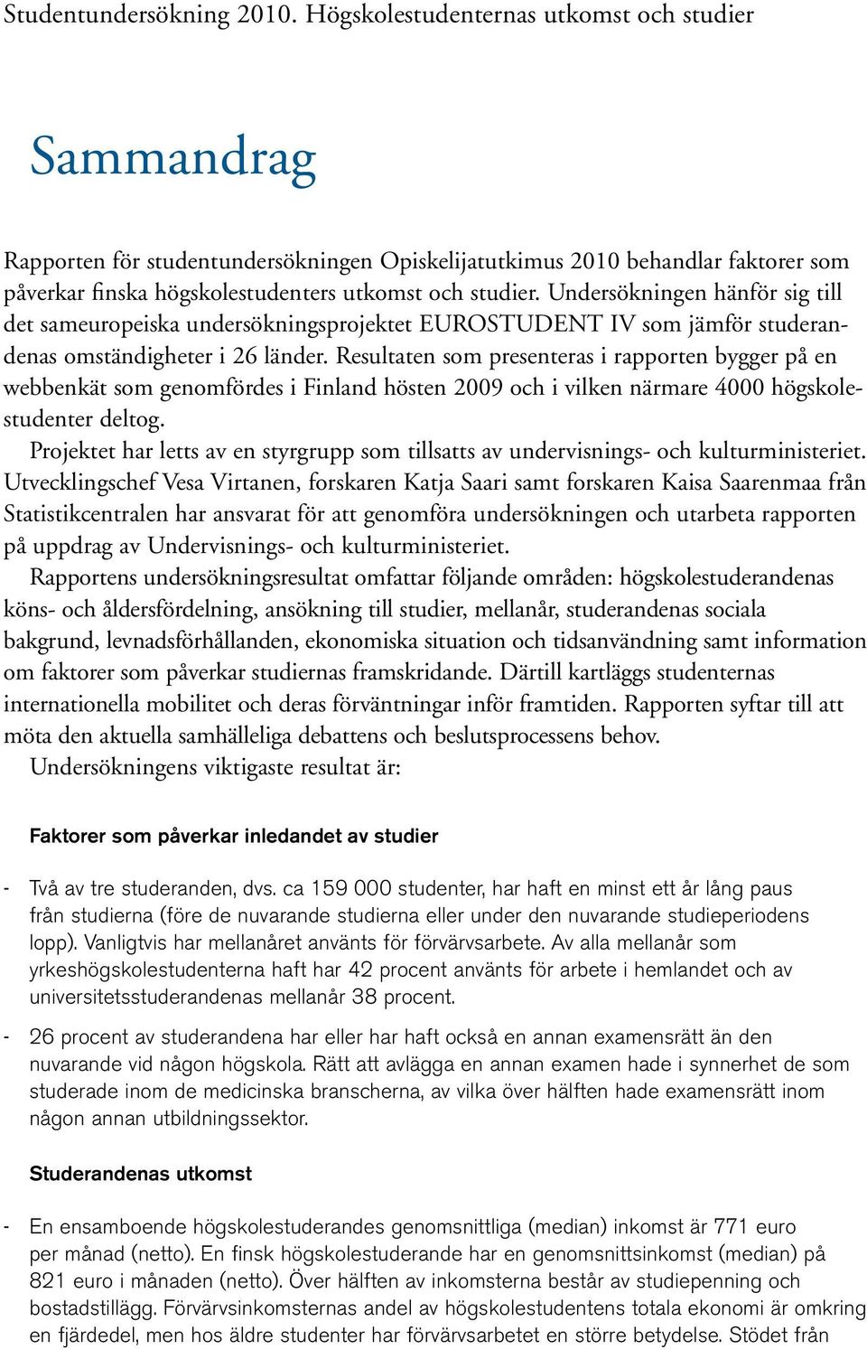 Undersökningen hänför sig till det sameuropeiska undersökningsprojektet EUROSTUDENT IV som jämför studerandenas omständigheter i 2 länder.