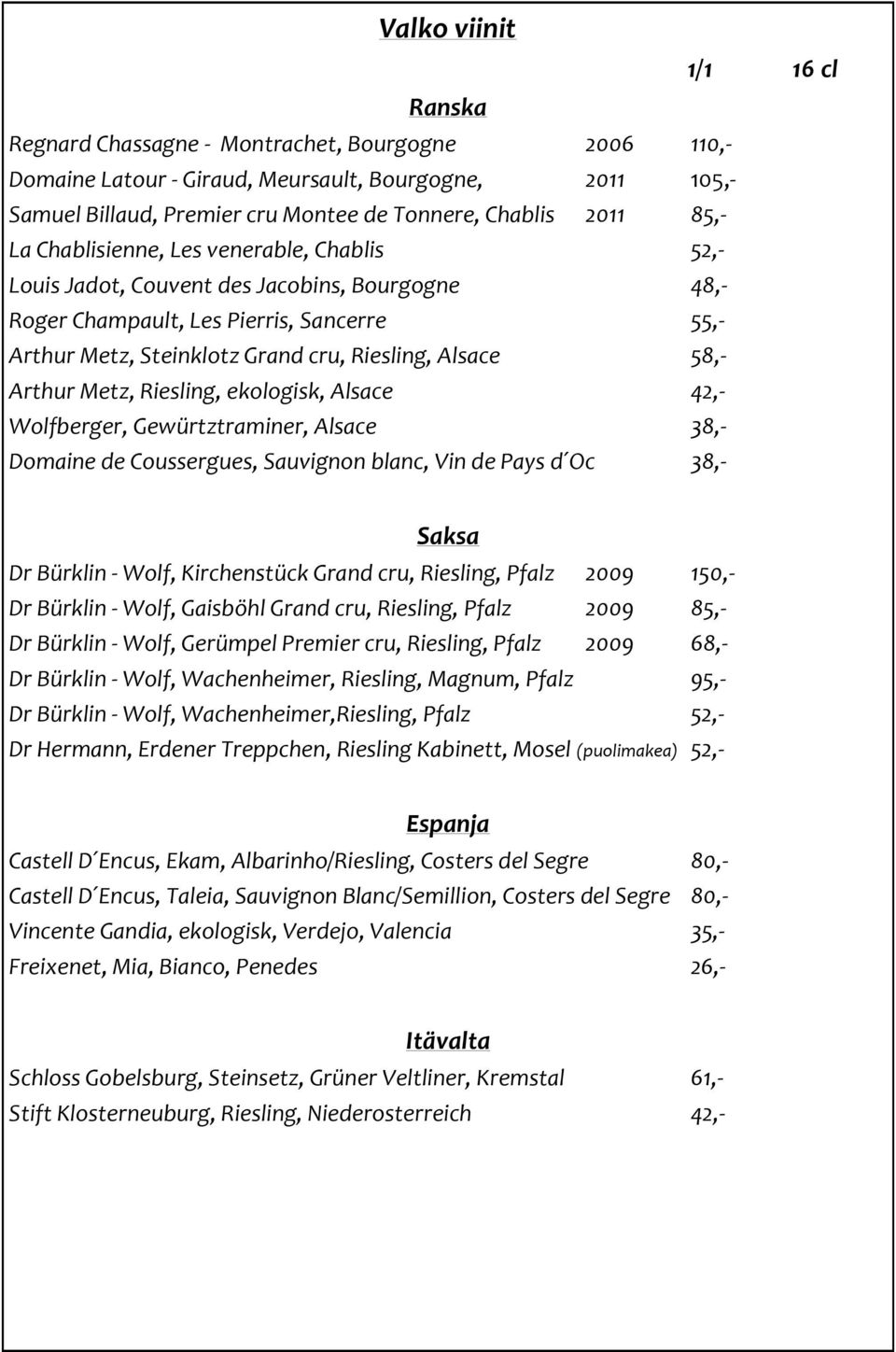 Alsace 58,- Arthur Metz, Riesling, ekologisk, Alsace 42,- Wolfberger, Gewürtztraminer, Alsace 38,- Domaine de Coussergues, Sauvignon blanc, Vin de Pays d Oc 38,- Saksa Dr Bürklin - Wolf, Kirchenstück