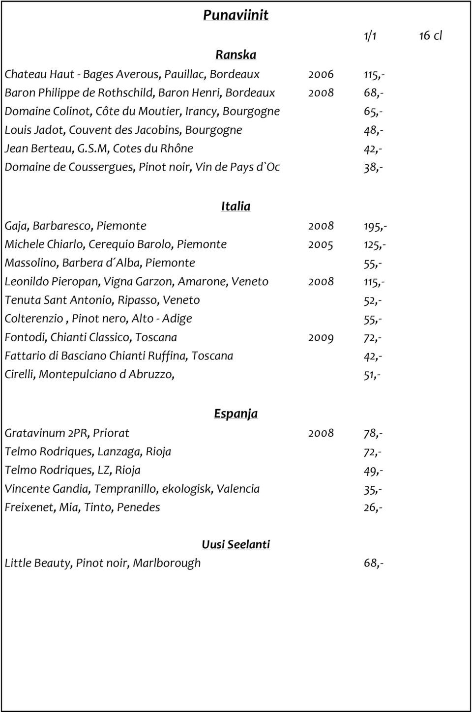 M, Cotes du Rhône 42,- Domaine de Coussergues, Pinot noir, Vin de Pays d`oc 38,- Italia Gaja, Barbaresco, Piemonte 2008 195,- Michele Chiarlo, Cerequio Barolo, Piemonte 2005 125,- Massolino, Barbera