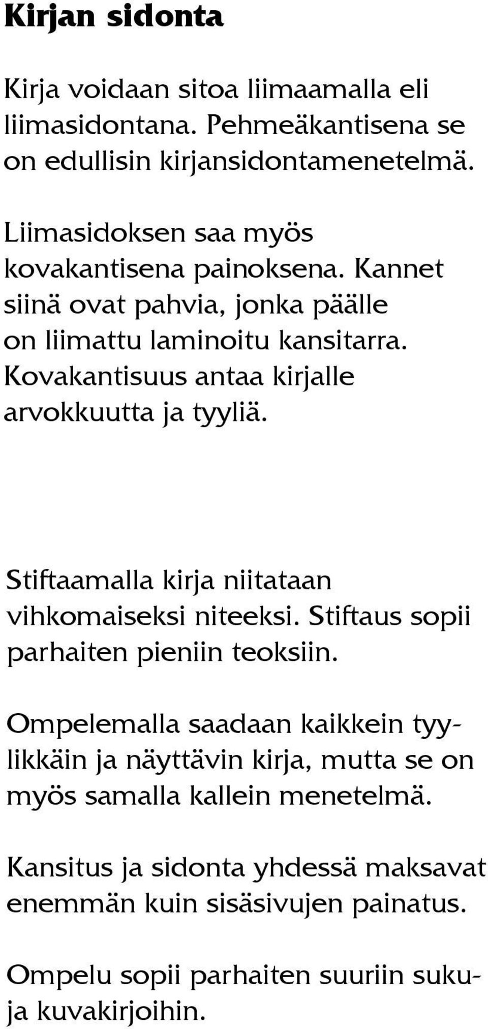 Kovakantisuus antaa kirjalle arvokkuutta ja tyyliä. Stiftaamalla kirja niitataan vihkomaiseksi niteeksi. Stiftaus sopii parhaiten pieniin teoksiin.