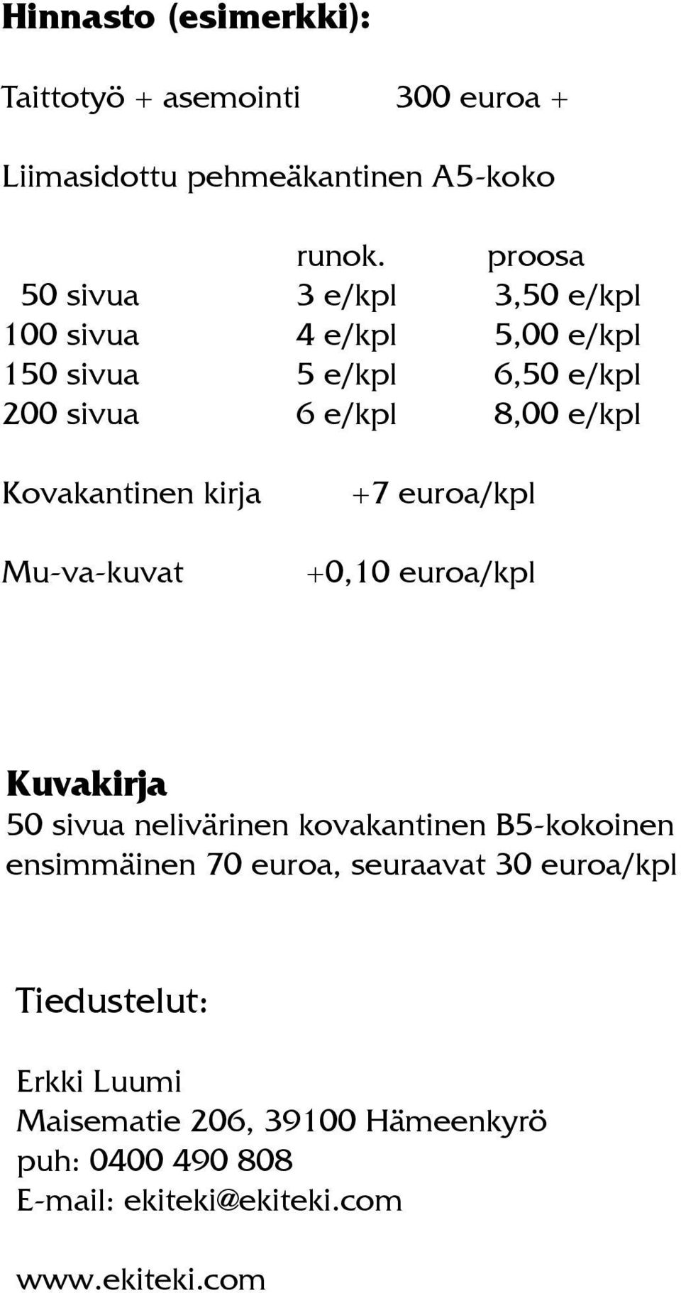 Kovakantinen kirja Mu-va-kuvat +7 euroa/kpl +0,10 euroa/kpl Kuvakirja 50 sivua nelivärinen kovakantinen B5-kokoinen