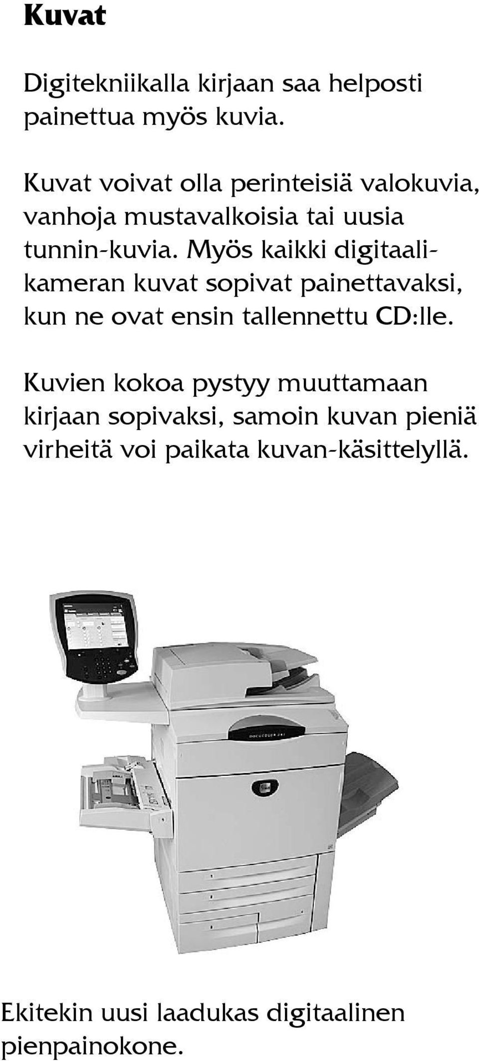 Myös kaikki digitaalikameran kuvat sopivat painettavaksi, kun ne ovat ensin tallennettu CD:lle.