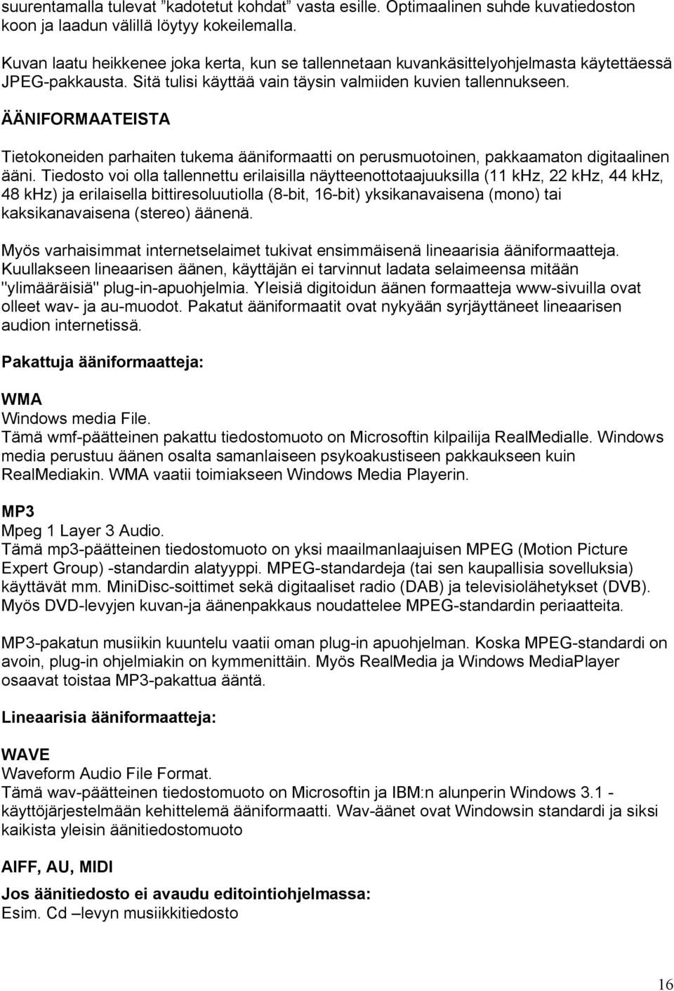 ÄÄNIFORMAATEISTA Tietokoneiden parhaiten tukema ääniformaatti on perusmuotoinen, pakkaamaton digitaalinen ääni.