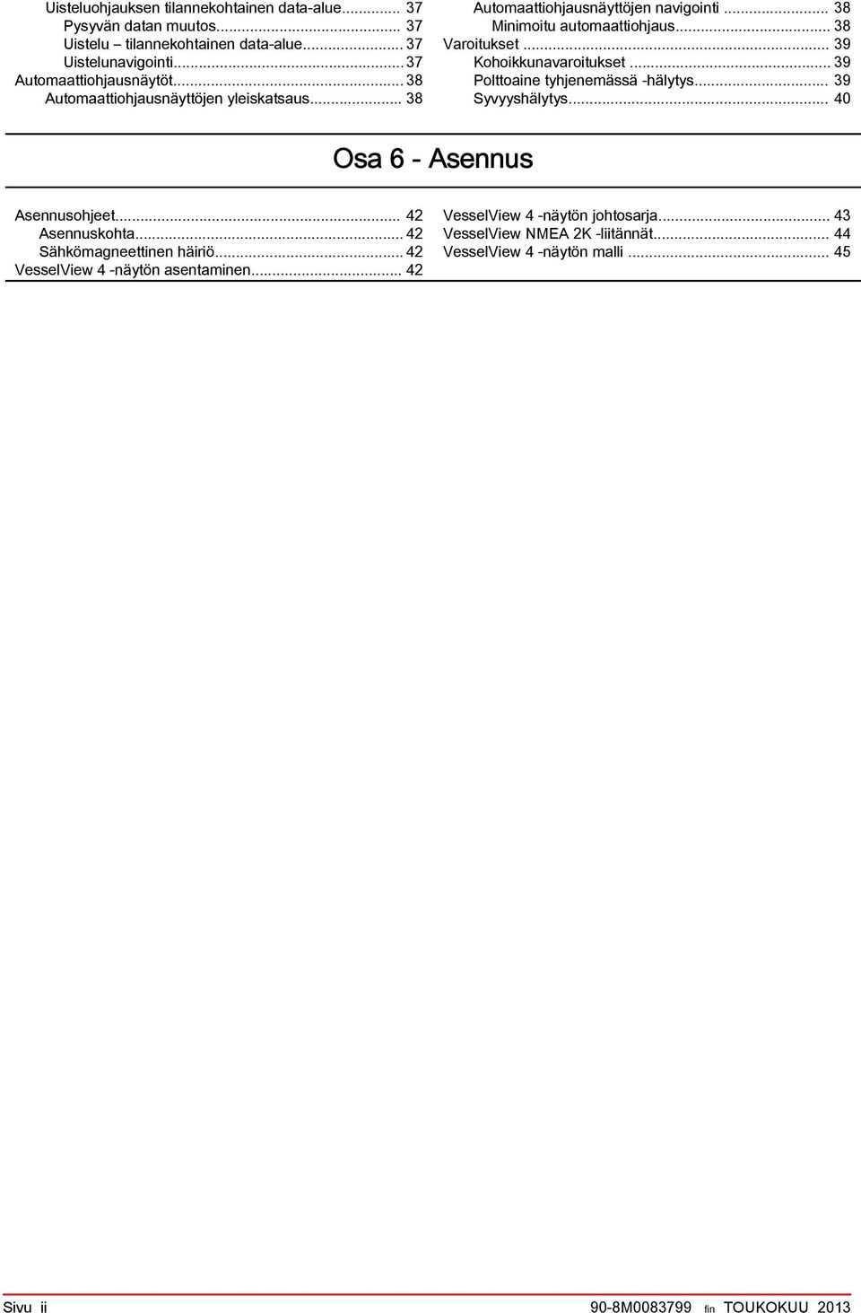 .. 39 Polttoaine tyhjenemässä hälytys... 39 Syvyyshälytys... 40 Osa 6 - Asennus Asennusohjeet... 42 Asennuskohta... 42 Sähkömagneettinen häiriö.