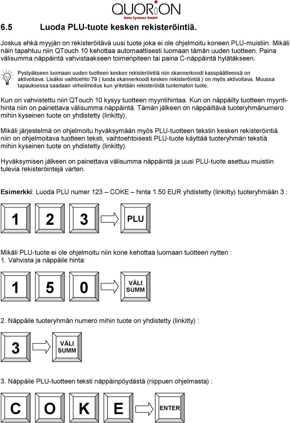 Pystyäkseen luomaan uuden tuotteen kesken rekisteröintiä niin skannerkoodi kasspäätteessä on aktivoitava. Lisäksi vaihtoehto 79 ( luoda skannerkoodi kesken rekisteröintiä ) on myös aktivoitava.