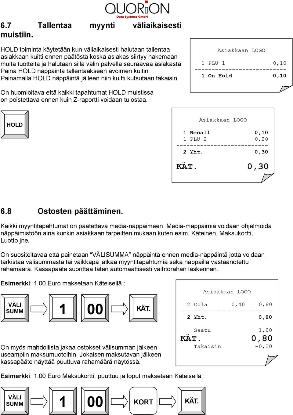 HOLD näppäintä tallentaakseen avoimen kuitin. Painamalla HOLD näppäintä jälleen niin kuitti kutsutaan takaisin.