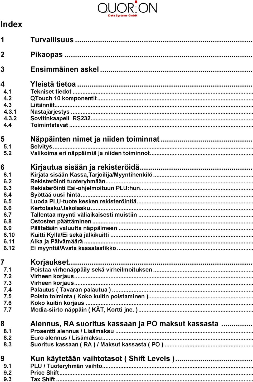 .. 6.2 Rekisteröinti tuoteryhmään... 6.3 Rekisteröinti Esi-ohjelmoituun :hun... 6.4 Syöttää uusi hinta... 6.5 Luoda -tuote kesken rekisteröintiä... 6.6 Kertolasku/Jakolasku... 6.7 Tallentaa myynti väliaikaisesti muistiin.