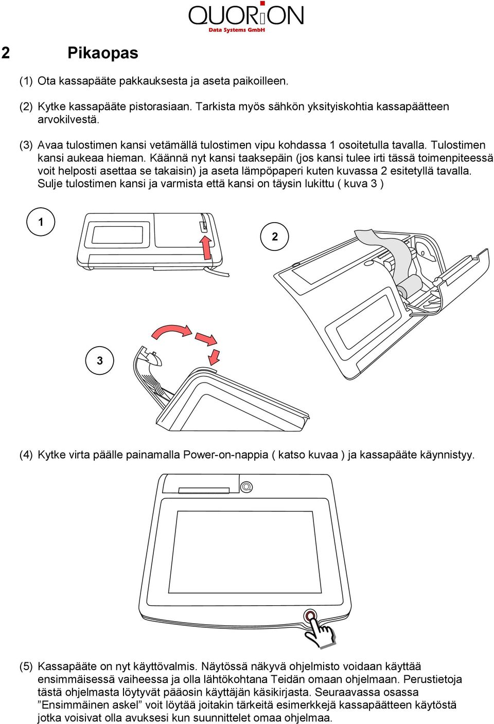 Käännä nyt kansi taaksepäin (jos kansi tulee irti tässä toimenpiteessä voit helposti asettaa se takaisin) ja aseta lämpöpaperi kuten kuvassa 2 esitetyllä tavalla.