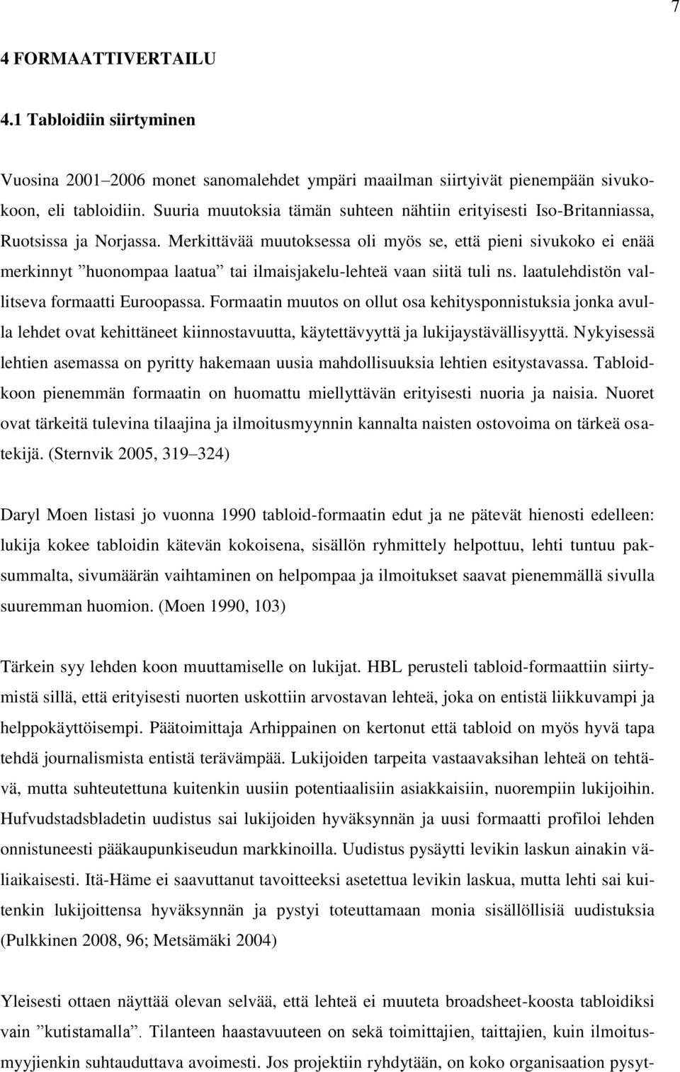 Merkittävää muutoksessa oli myös se, että pieni sivukoko ei enää merkinnyt huonompaa laatua tai ilmaisjakelu-lehteä vaan siitä tuli ns. laatulehdistön vallitseva formaatti Euroopassa.