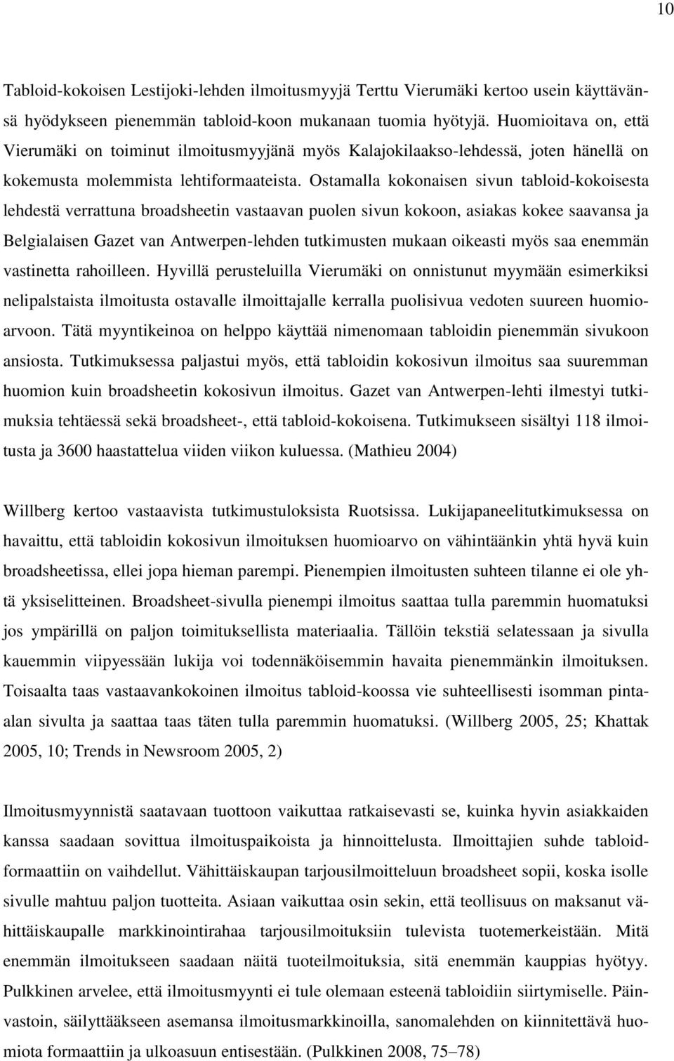 Ostamalla kokonaisen sivun tabloid-kokoisesta lehdestä verrattuna broadsheetin vastaavan puolen sivun kokoon, asiakas kokee saavansa ja Belgialaisen Gazet van Antwerpen-lehden tutkimusten mukaan