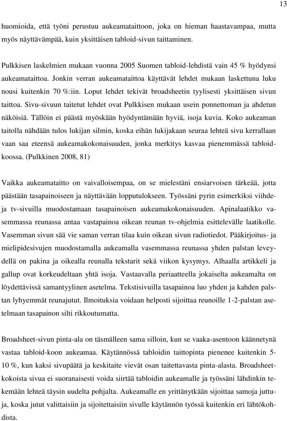 Loput lehdet tekivät broadsheetin tyylisesti yksittäisen sivun taittoa. Sivu-sivuun taitetut lehdet ovat Pulkkisen mukaan usein ponnettoman ja ahdetun näköisiä.