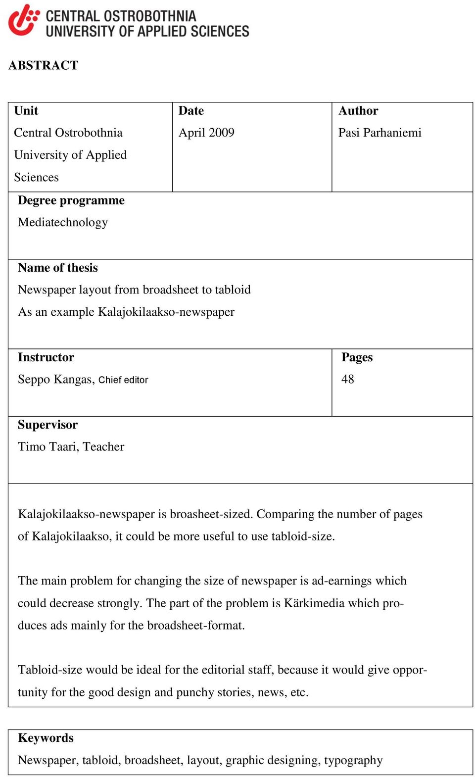 Comparing the number of pages of Kalajokilaakso, it could be more useful to use tabloid-size. The main problem for changing the size of newspaper is ad-earnings which could decrease strongly.