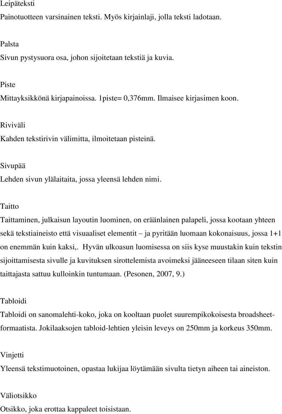 Taitto Taittaminen, julkaisun layoutin luominen, on eräänlainen palapeli, jossa kootaan yhteen sekä tekstiaineisto että visuaaliset elementit ja pyritään luomaan kokonaisuus, jossa 1+1 on enemmän