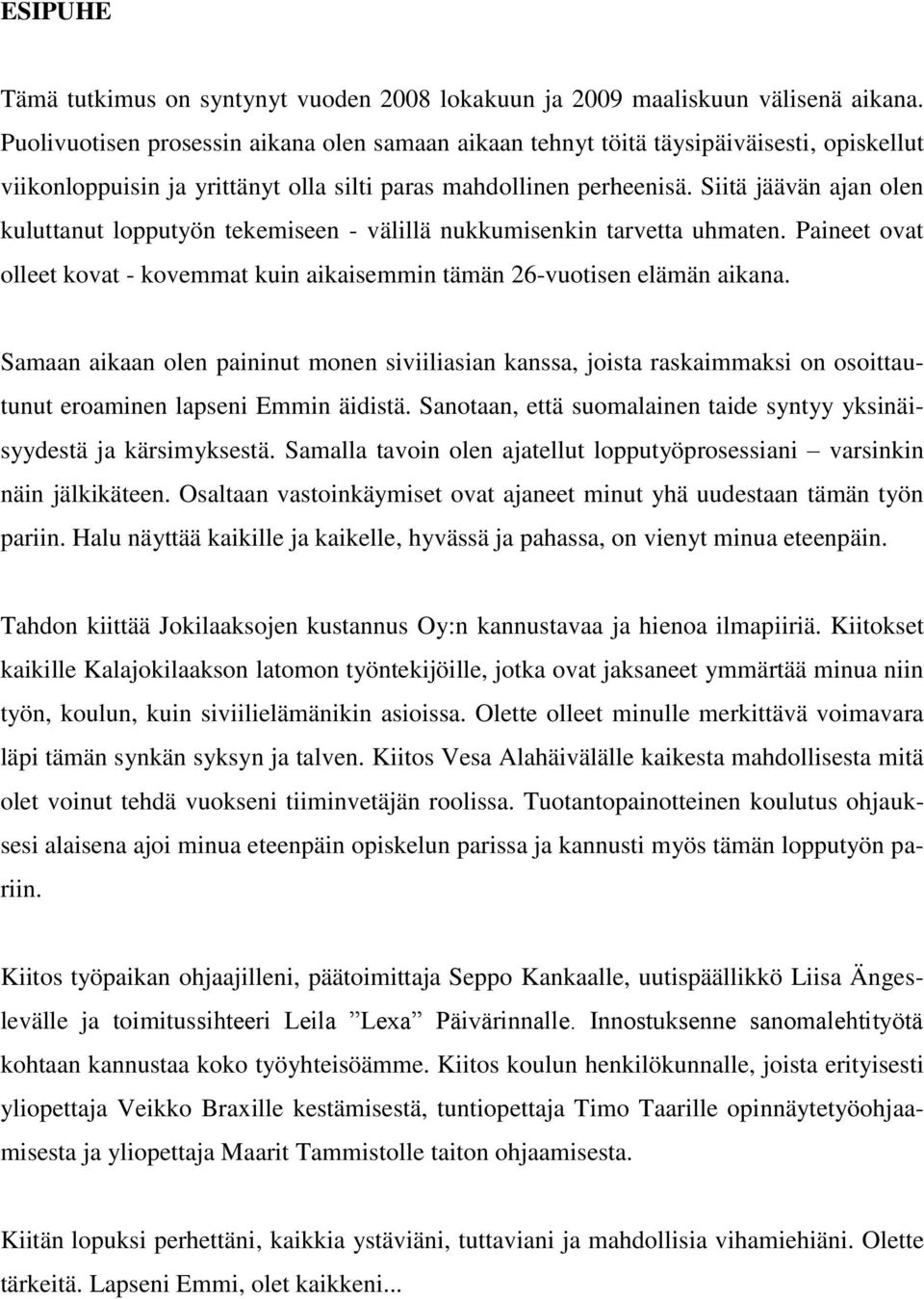 Siitä jäävän ajan olen kuluttanut lopputyön tekemiseen - välillä nukkumisenkin tarvetta uhmaten. Paineet ovat olleet kovat - kovemmat kuin aikaisemmin tämän 26-vuotisen elämän aikana.