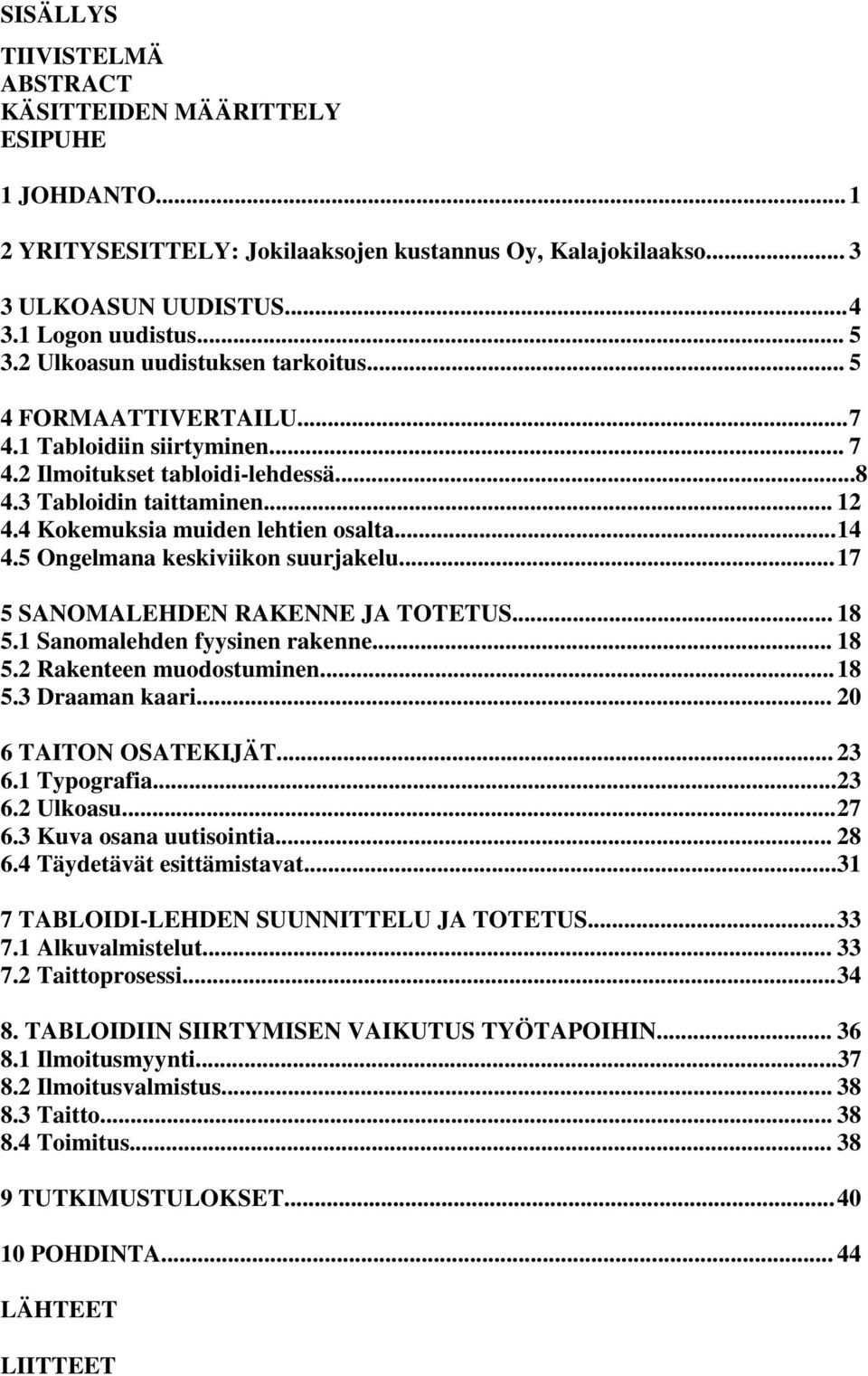 4 Kokemuksia muiden lehtien osalta... 14 4.5 Ongelmana keskiviikon suurjakelu... 17 5 SANOMALEHDEN RAKENNE JA TOTETUS... 18 5.1 Sanomalehden fyysinen rakenne... 18 5.2 Rakenteen muodostuminen... 18 5.3 Draaman kaari.