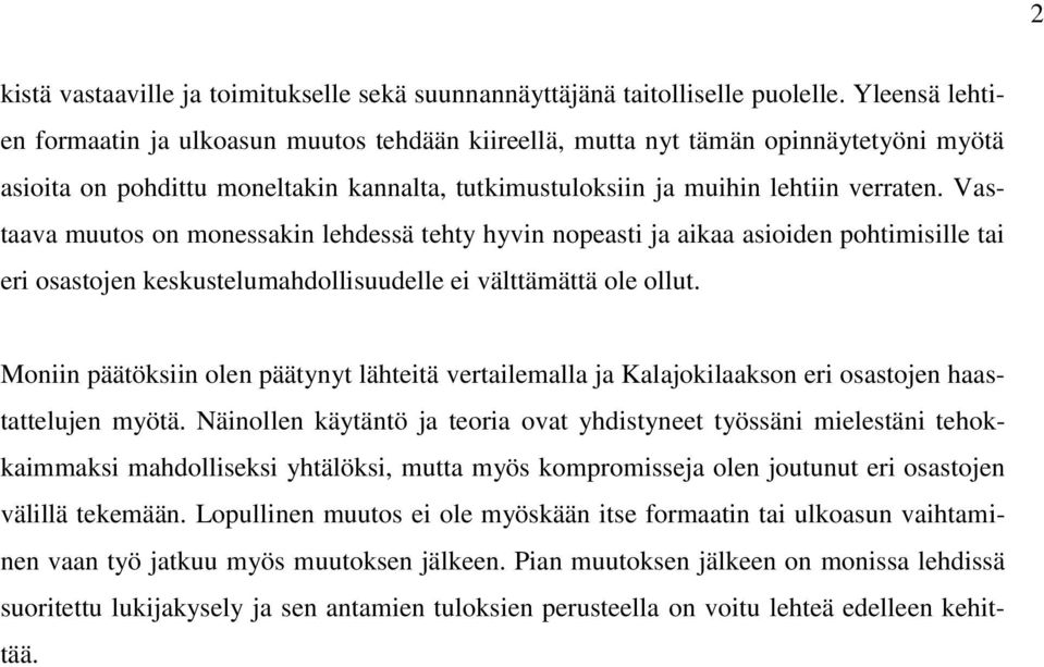 Vastaava muutos on monessakin lehdessä tehty hyvin nopeasti ja aikaa asioiden pohtimisille tai eri osastojen keskustelumahdollisuudelle ei välttämättä ole ollut.