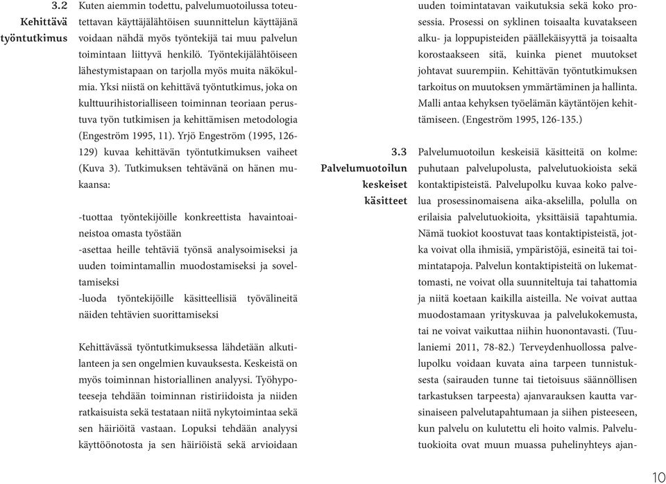 Yksi niistä on kehittävä työntutkimus, joka on kulttuurihistorialliseen toiminnan teoriaan perustuva työn tutkimisen ja kehittämisen metodologia (Engeström 1995, 11).