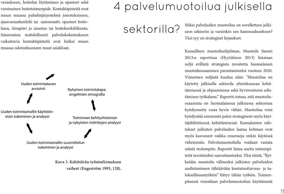 Satunnaisia mahdollisesti palvelukokemukseen vaikuttavia kontaktipisteitä ovat lisäksi muun muassa odotushuoneen muut asiakkaat.