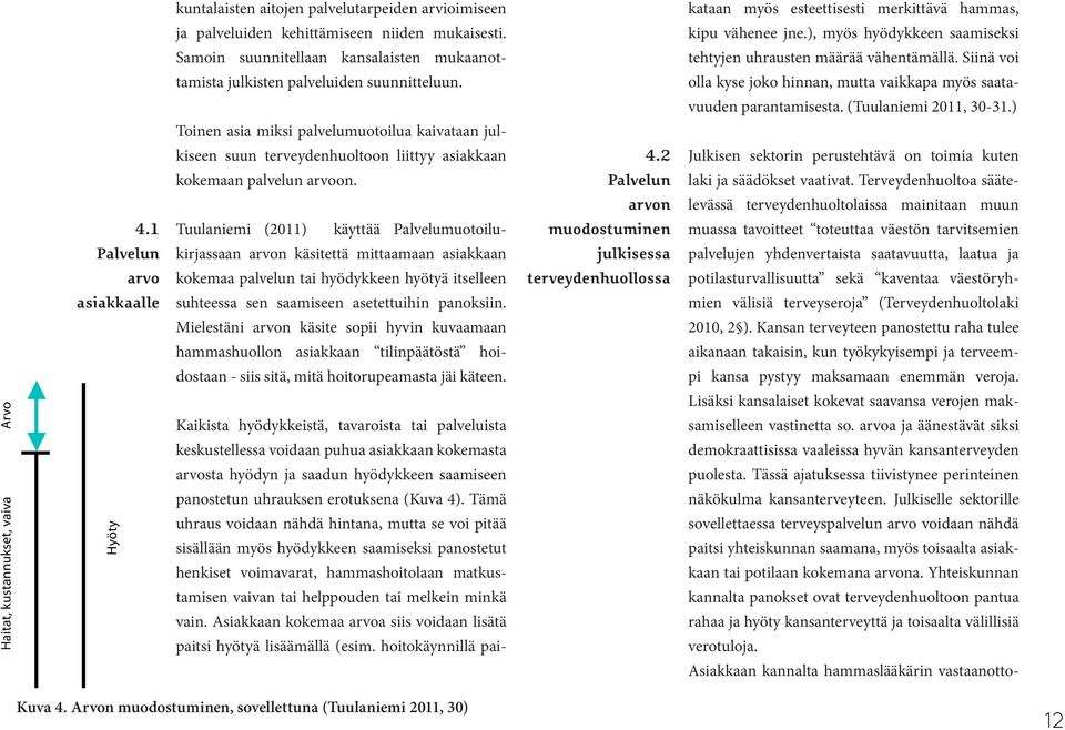 olla kyse joko hinnan, mutta vaikkapa myös saatavuuden parantamisesta. (Tuulaniemi 2011, 30-31.) Toinen asia miksi palvelumuotoilua kaivataan julkiseen suun terveydenhuoltoon liittyy asiakkaan 4.