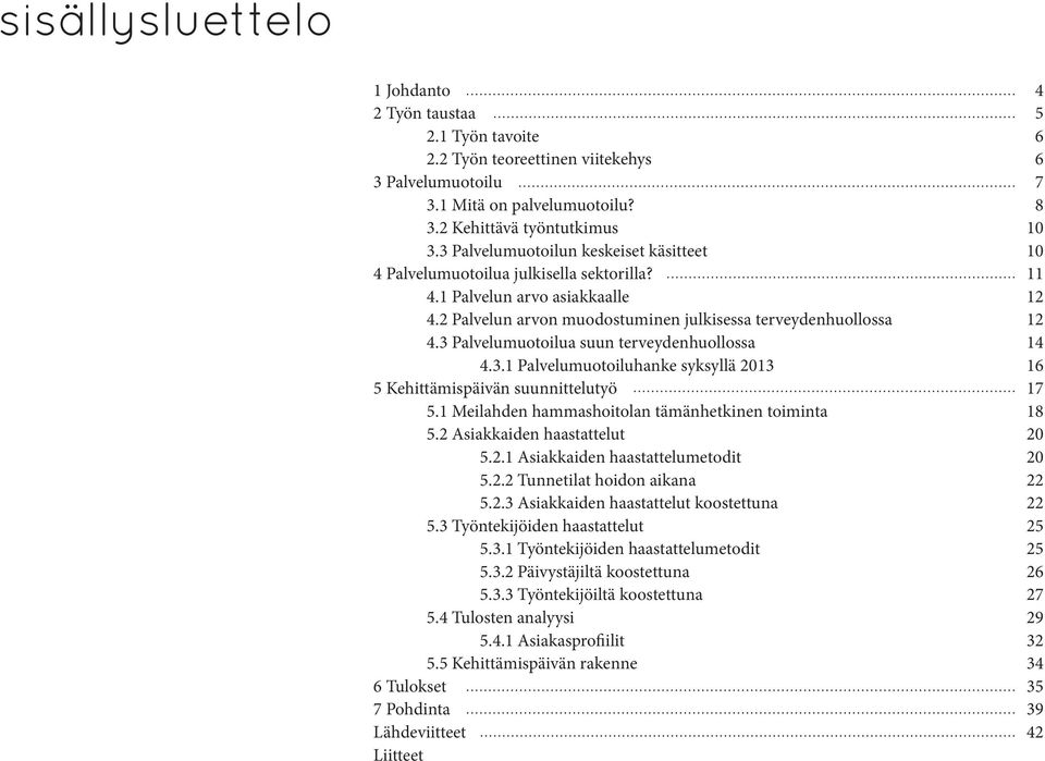 3 Palvelumuotoilua suun terveydenhuollossa 4.3.1 Palvelumuotoiluhanke syksyllä 2013 5 Kehittämispäivän suunnittelutyö 5.1 Meilahden hammashoitolan tämänhetkinen toiminta 5.