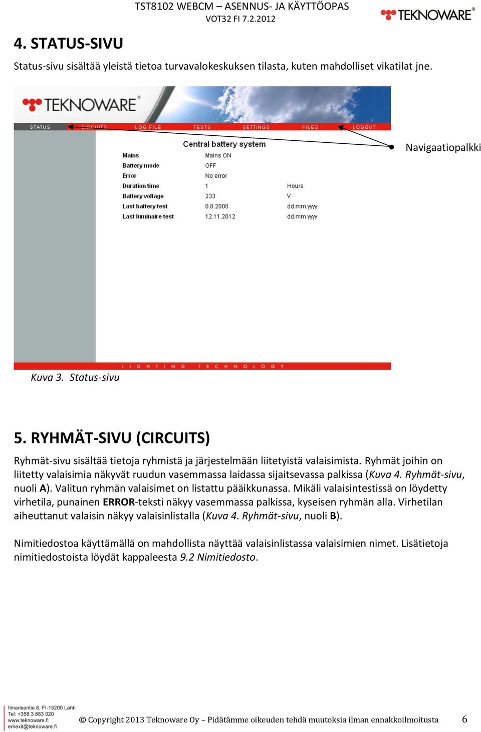 Ryhmät joihin on liitetty valaisimia näkyvät ruudun vasemmassa laidassa sijaitsevassa palkissa (Kuva 4. Ryhmät-sivu, nuoli A). Valitun ryhmän valaisimet on listattu pääikkunassa.