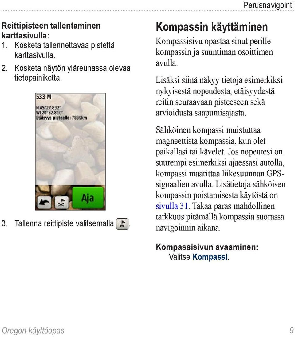 Lisäksi siinä näkyy tietoja esimerkiksi nykyisestä nopeudesta, etäisyydestä reitin seuraavaan pisteeseen sekä arvioidusta saapumisajasta.