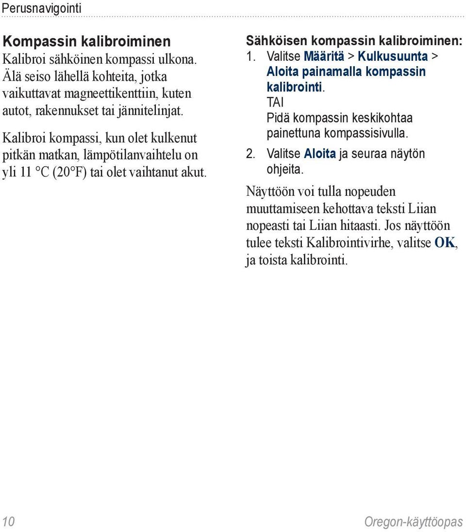 Kalibroi kompassi, kun olet kulkenut pitkän matkan, lämpötilanvaihtelu on yli 11 C (20 F) tai olet vaihtanut akut. Sähköisen kompassin kalibroiminen: 1.