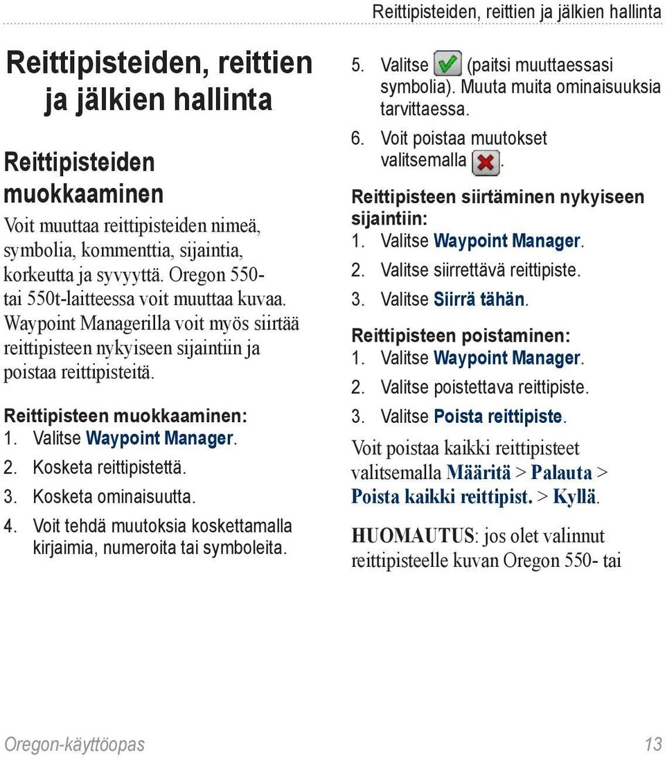 Valitse Waypoint Manager. 2. Kosketa reittipistettä. 3. Kosketa ominaisuutta. 4. Voit tehdä muutoksia koskettamalla kirjaimia, numeroita tai symboleita. 5. Valitse (paitsi muuttaessasi symbolia).