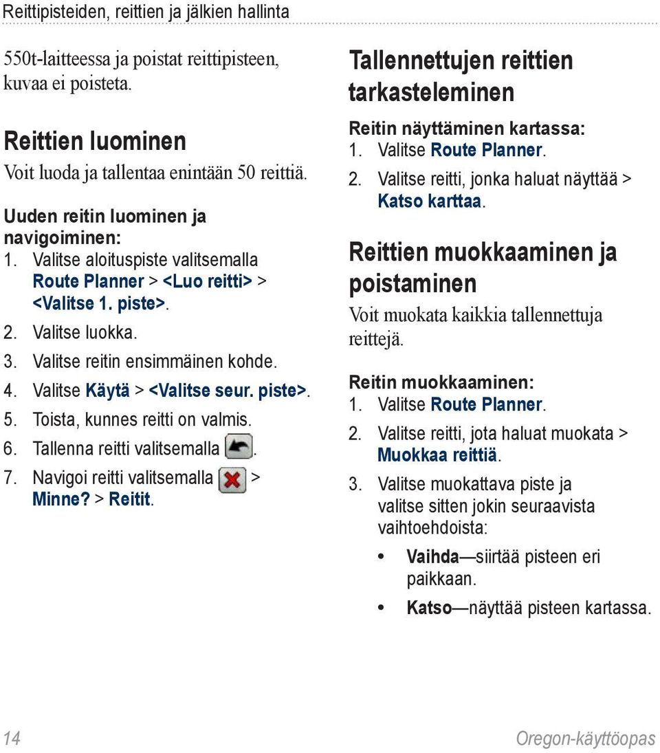 Valitse Käytä > <Valitse seur. piste>. 5. Toista, kunnes reitti on valmis. 6. Tallenna reitti valitsemalla. 7. Navigoi reitti valitsemalla > Minne? > Reitit.