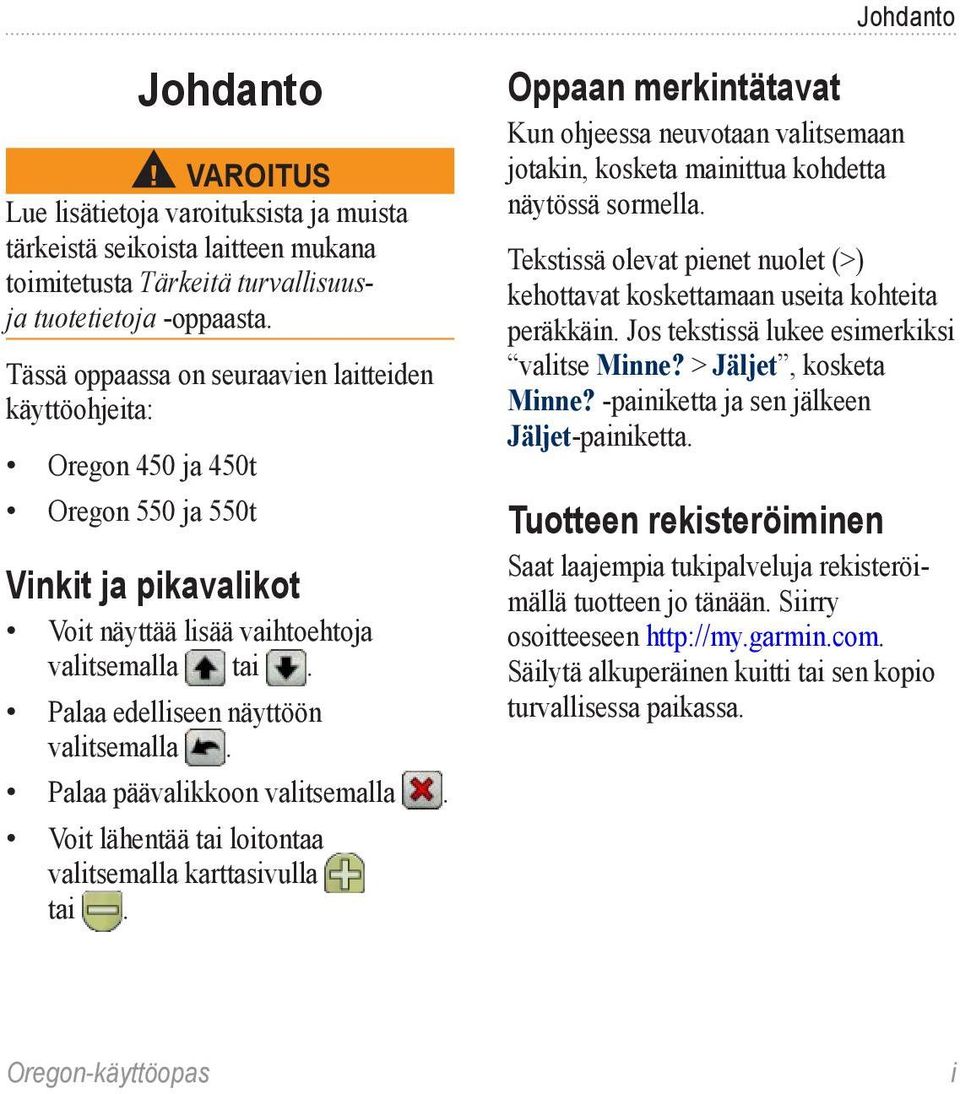 Palaa edelliseen näyttöön valitsemalla. Palaa päävalikkoon valitsemalla. Voit lähentää tai loitontaa valitsemalla karttasivulla tai.