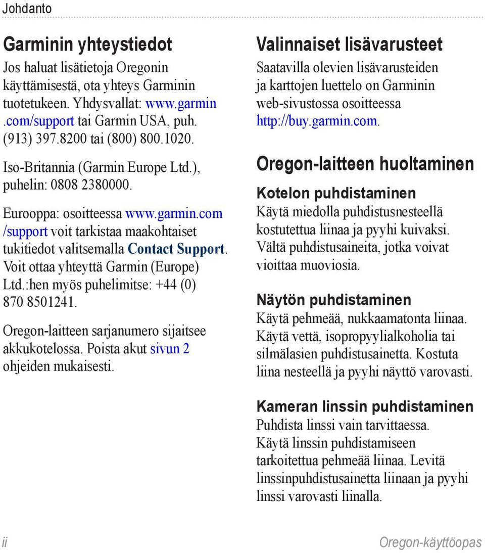 Voit ottaa yhteyttä Garmin (Europe) Ltd.:hen myös puhelimitse: +44 (0) 870 8501241. Oregon-laitteen sarjanumero sijaitsee akkukotelossa. Poista akut sivun 2 ohjeiden mukaisesti.