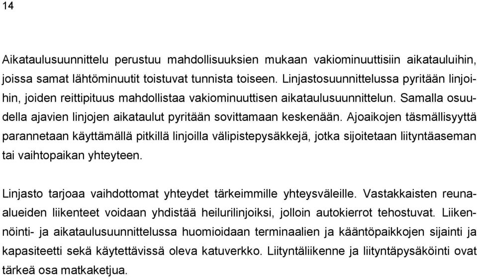 Ajoaikojen täsmällisyyttä parannetaan käyttämällä pitkillä linjoilla välipistepysäkkejä, jotka sijoitetaan liityntäaseman tai vaihtopaikan yhteyteen.