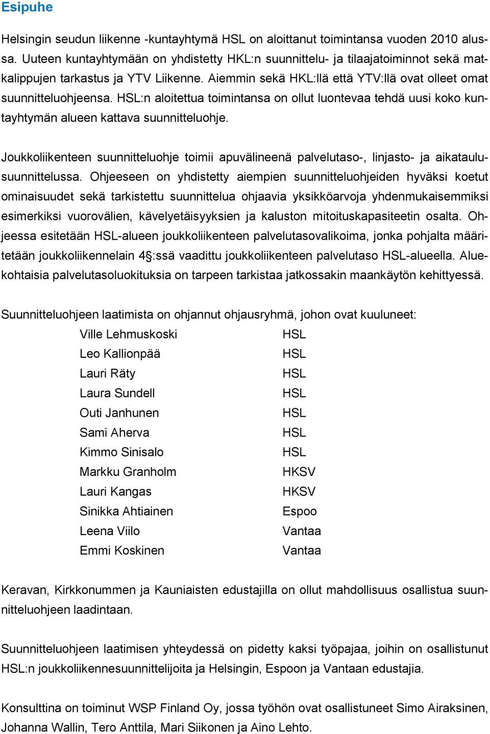 HSL:n aloitettua toimintansa on ollut luontevaa tehdä uusi koko kuntayhtymän alueen kattava suunnitteluohje.