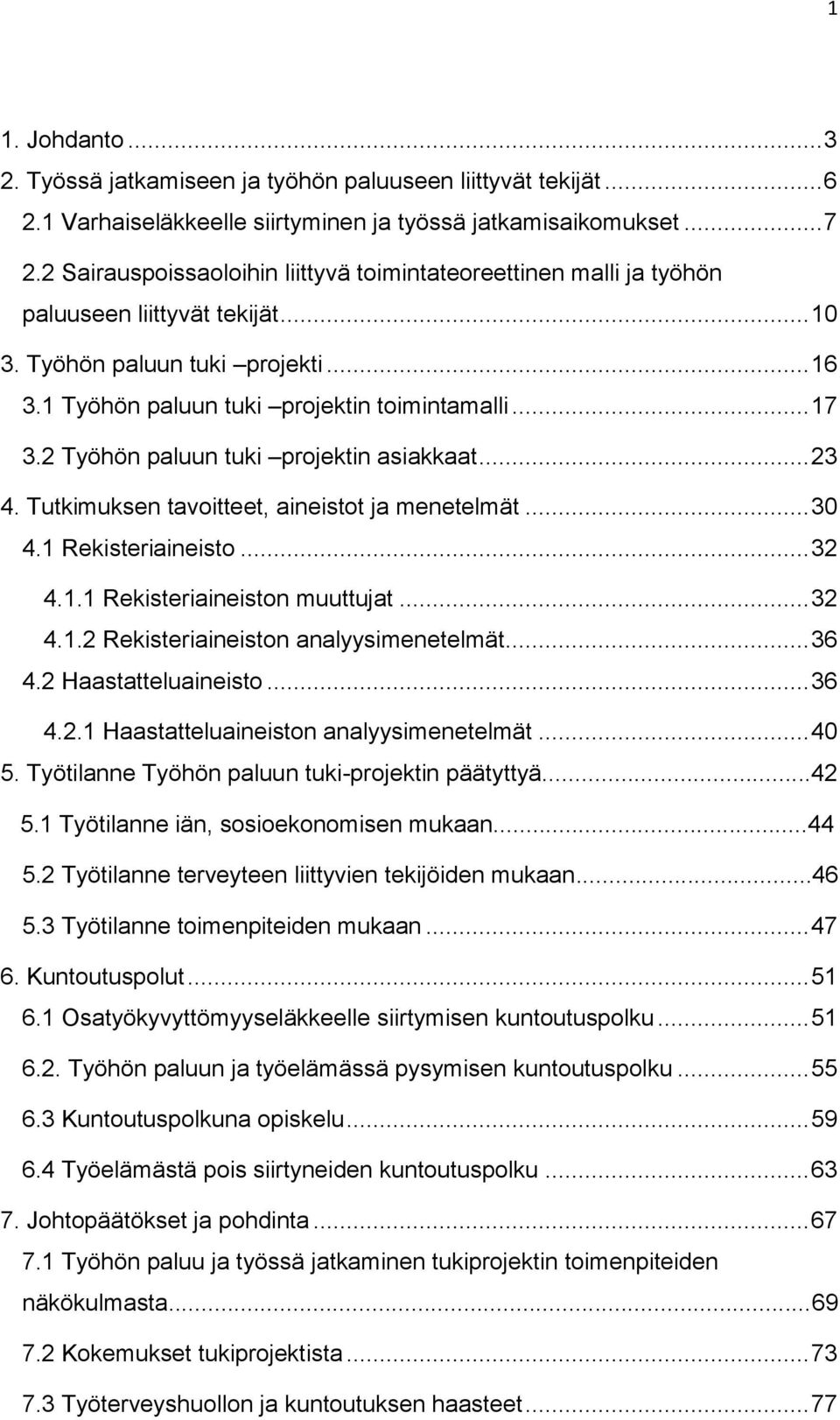 2 Työhön paluun tuki projektin asiakkaat... 23 4. Tutkimuksen tavoitteet, aineistot ja menetelmät... 30 4.1 Rekisteriaineisto... 32 4.1.1 Rekisteriaineiston muuttujat... 32 4.1.2 Rekisteriaineiston analyysimenetelmät.