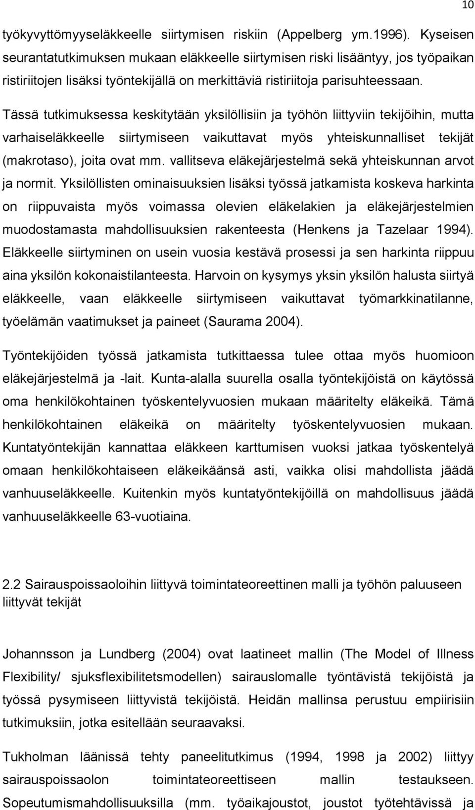 Tässä tutkimuksessa keskitytään yksilöllisiin ja työhön liittyviin tekijöihin, mutta varhaiseläkkeelle siirtymiseen vaikuttavat myös yhteiskunnalliset tekijät (makrotaso), joita ovat mm.