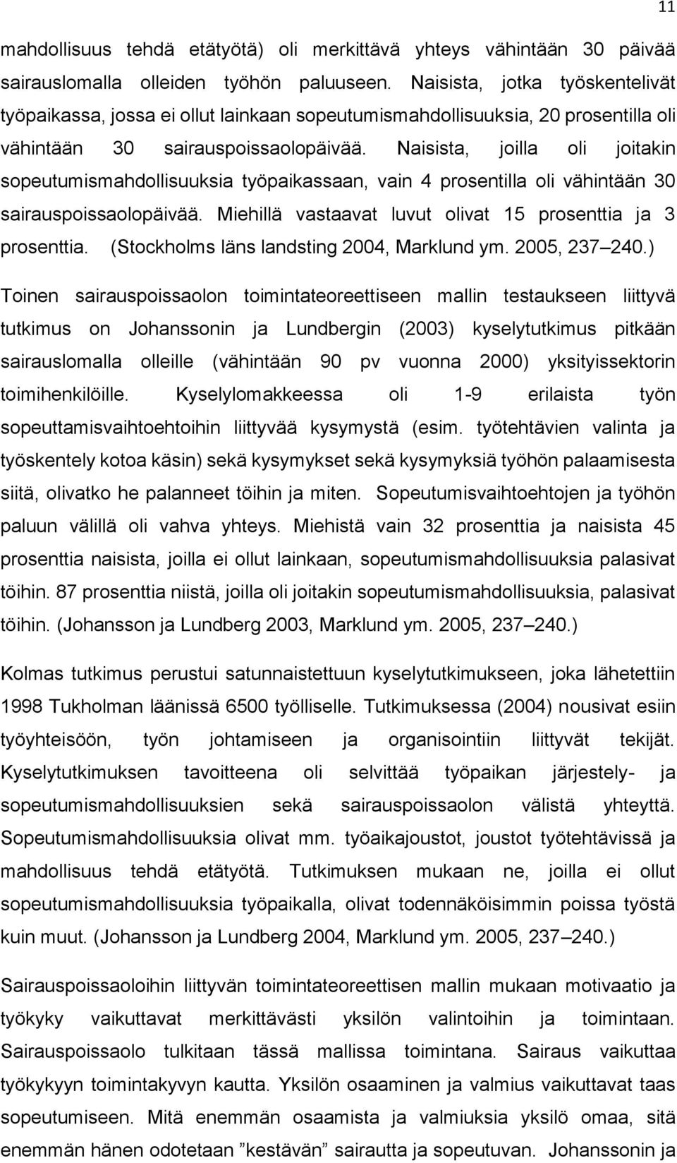 Naisista, joilla oli joitakin sopeutumismahdollisuuksia työpaikassaan, vain 4 prosentilla oli vähintään 30 sairauspoissaolopäivää. Miehillä vastaavat luvut olivat 15 prosenttia ja 3 prosenttia.