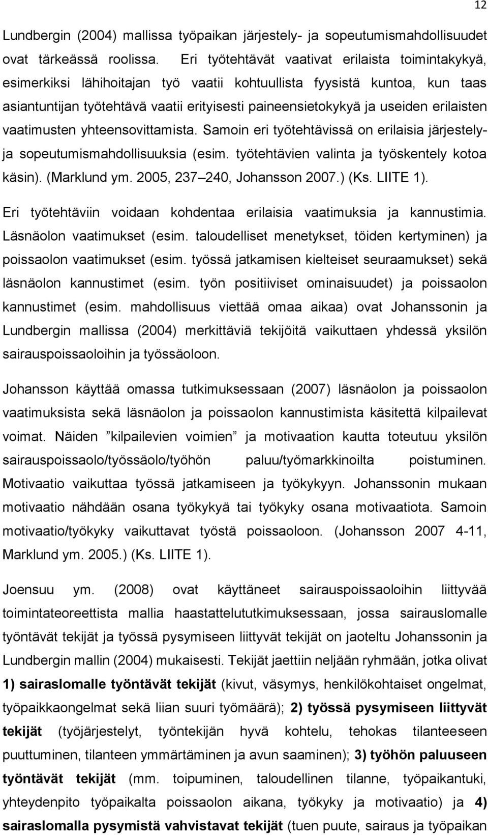 erilaisten vaatimusten yhteensovittamista. Samoin eri työtehtävissä on erilaisia järjestelyja sopeutumismahdollisuuksia (esim. työtehtävien valinta ja työskentely kotoa käsin). (Marklund ym.