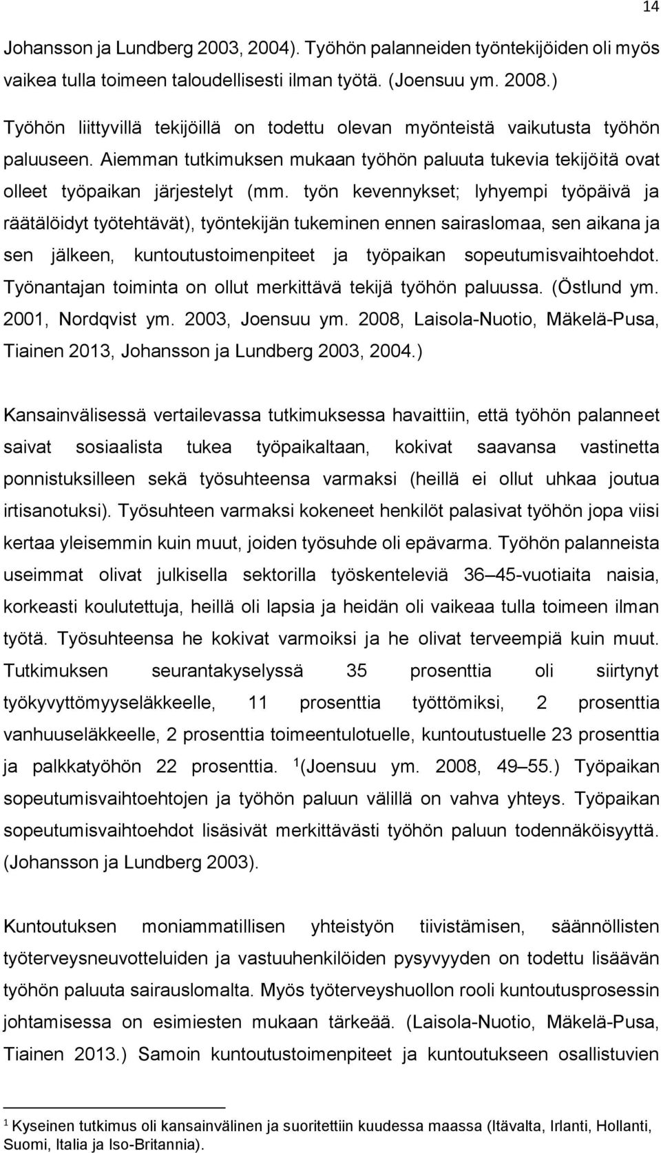 työn kevennykset; lyhyempi työpäivä ja räätälöidyt työtehtävät), työntekijän tukeminen ennen sairaslomaa, sen aikana ja sen jälkeen, kuntoutustoimenpiteet ja työpaikan sopeutumisvaihtoehdot.