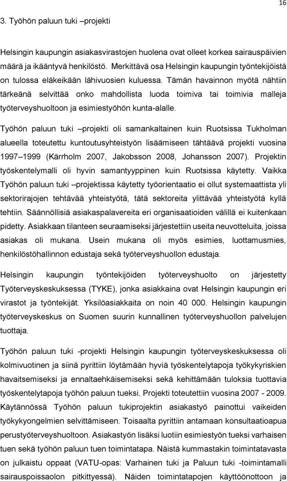 Tämän havainnon myötä nähtiin tärkeänä selvittää onko mahdollista luoda toimiva tai toimivia malleja työterveyshuoltoon ja esimiestyöhön kunta-alalle.