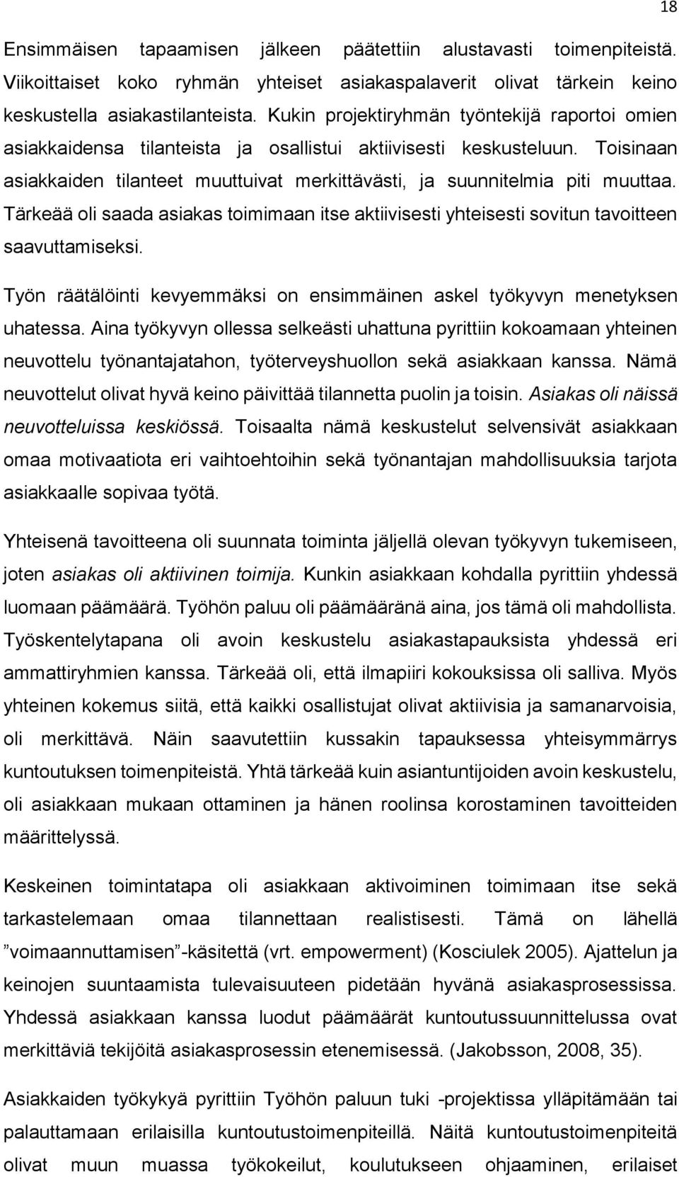 Toisinaan asiakkaiden tilanteet muuttuivat merkittävästi, ja suunnitelmia piti muuttaa. Tärkeää oli saada asiakas toimimaan itse aktiivisesti yhteisesti sovitun tavoitteen saavuttamiseksi.