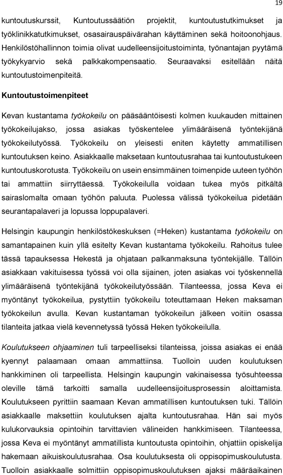 Kuntoutustoimenpiteet Kevan kustantama työkokeilu on pääsääntöisesti kolmen kuukauden mittainen työkokeilujakso, jossa asiakas työskentelee ylimääräisenä työntekijänä työkokeilutyössä.