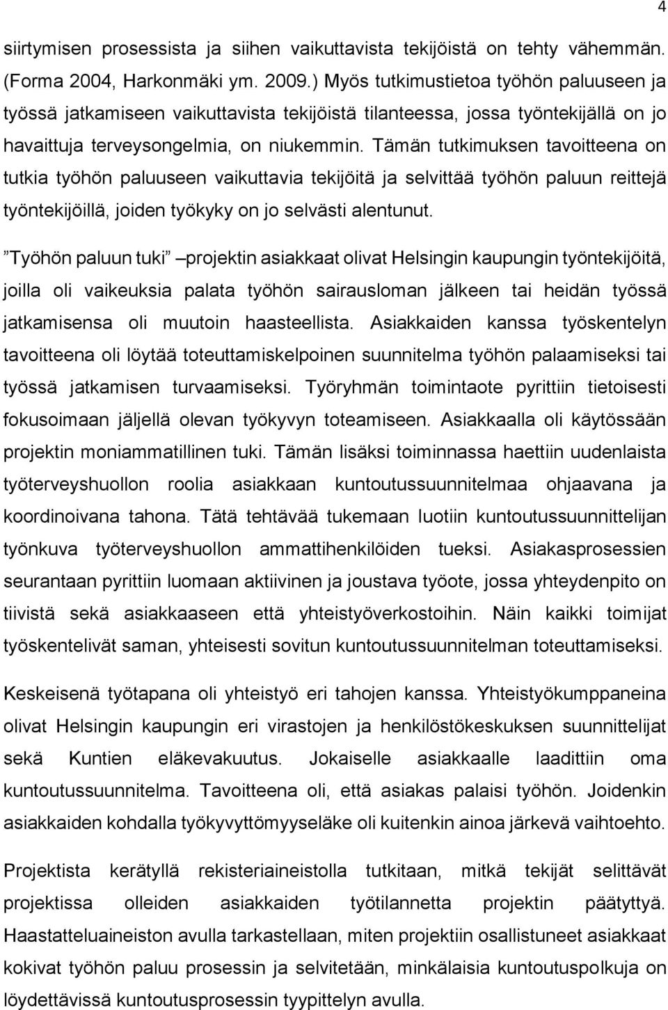 Tämän tutkimuksen tavoitteena on tutkia työhön paluuseen vaikuttavia tekijöitä ja selvittää työhön paluun reittejä työntekijöillä, joiden työkyky on jo selvästi alentunut.