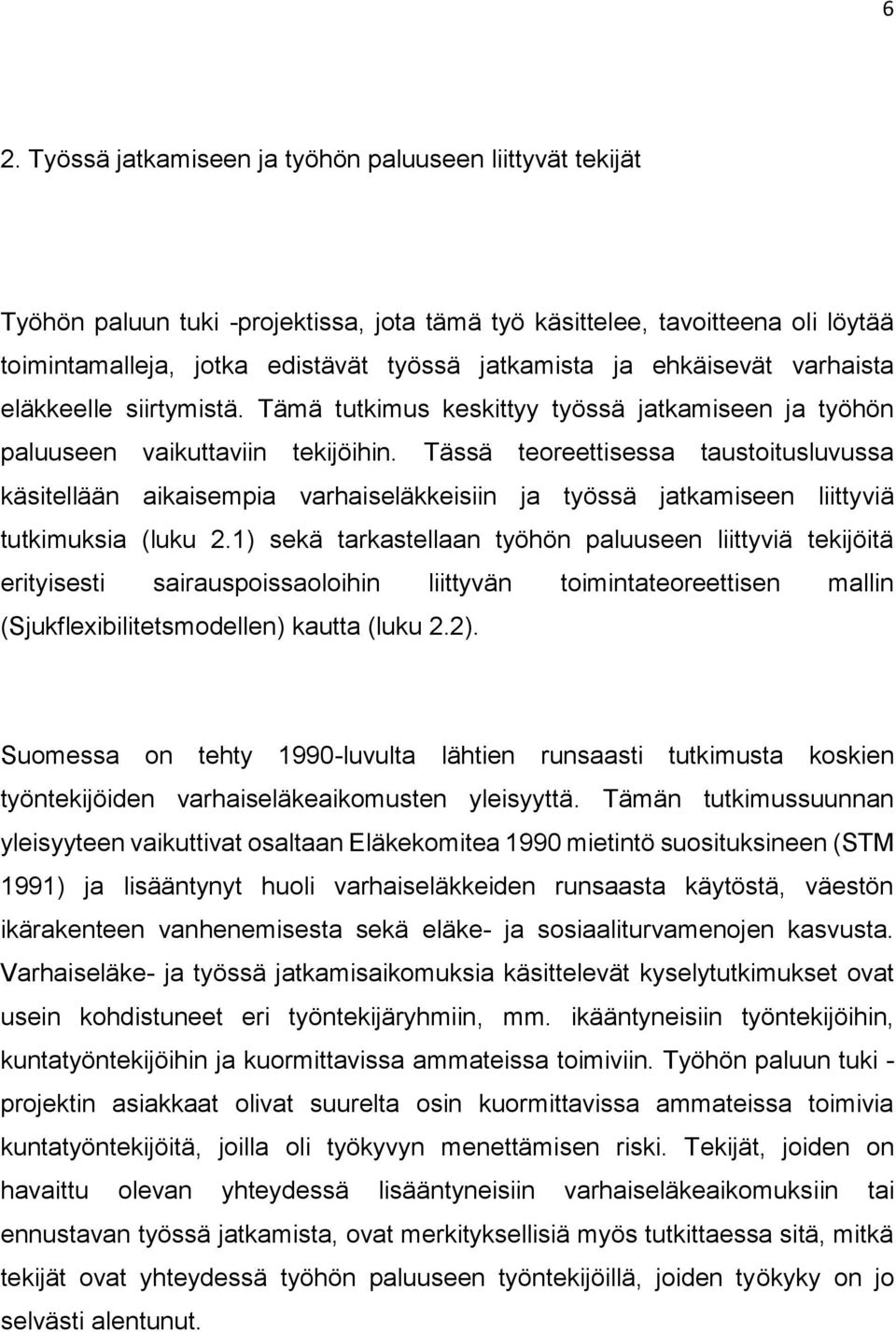 Tässä teoreettisessa taustoitusluvussa käsitellään aikaisempia varhaiseläkkeisiin ja työssä jatkamiseen liittyviä tutkimuksia (luku 2.