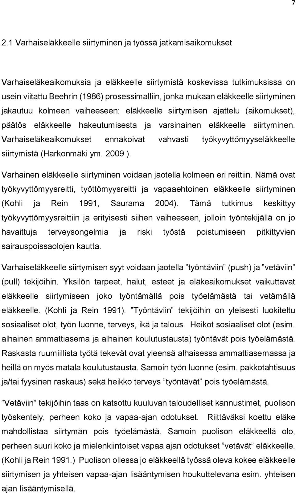 Varhaiseläkeaikomukset ennakoivat vahvasti työkyvyttömyyseläkkeelle siirtymistä (Harkonmäki ym. 2009 ). Varhainen eläkkeelle siirtyminen voidaan jaotella kolmeen eri reittiin.