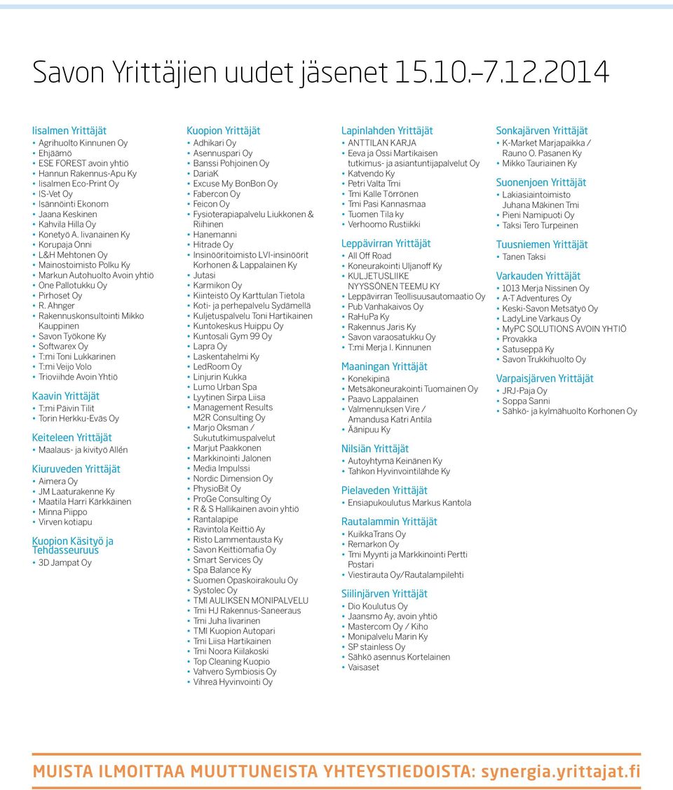 Iivanainen Ky Korupaja Onni L&H Mehtonen Oy Mainostoimisto Polku Ky Markun Autohuolto Avoin yhtiö One Pallotukku Oy Pirhoset Oy R.