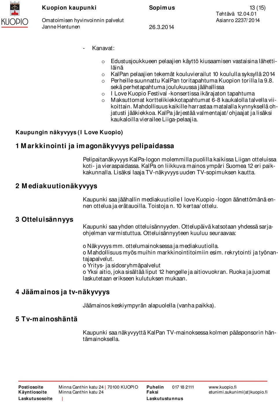 sekä perhetapahtuma joulukuussa jäähallissa o I Love Kuopio Festival -konsertissa ikärajaton tapahtuma o Maksuttomat korttelikiekkotapahtumat 6-8 kaukalolla talvella viikoittain.