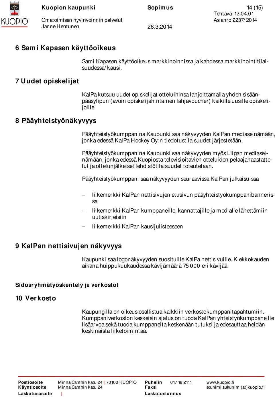 Pääyhteistyökumppanina Kaupunki saa näkyvyyden KalPan mediaseinämään, jonka edessä KalPa Hockey Oy:n tiedotustilaisuudet järjestetään.