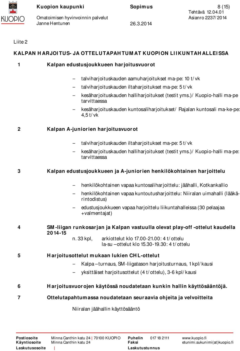 )/ Kuopio-halli ma-pe tarvittaessa kesäharjoituskauden kuntosaliharjoitukset/ Rajalan kuntosali ma-ke-pe: 4,5 t/vk 2 Kalpan A-juniorien harjoitusvuorot )/ Kuopio-halli ma-pe: tarvittaessa 3 Kalpan