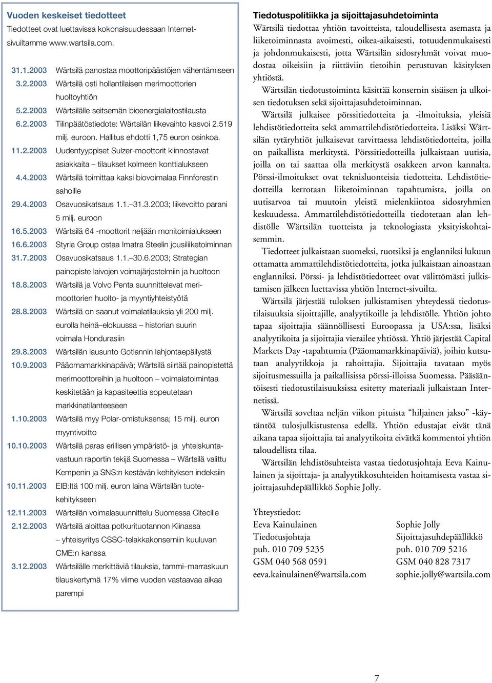 4.2003 Wärtsilä toimittaa kaksi biovoimalaa Finnforestin sahoille 29.4.2003 Osavuosikatsaus 1.1. 31.3.2003; liikevoitto parani 5 milj. euroon 16.5.2003 Wärtsilä 64 -moottorit neljään monitoimialukseen 16.